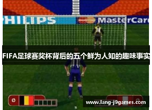 FIFA足球赛奖杯背后的五个鲜为人知的趣味事实