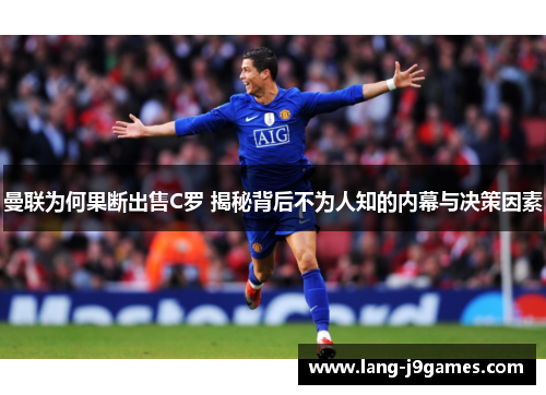 曼联为何果断出售C罗 揭秘背后不为人知的内幕与决策因素 曼联为何果断出售C罗 揭秘背后不为人知的内幕与决策因素