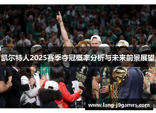 凯尔特人2025赛季夺冠概率分析与未来前景展望