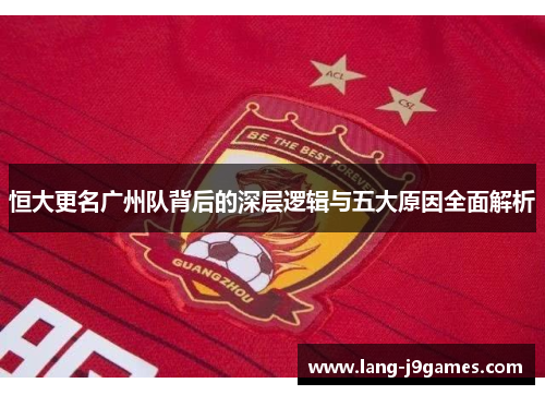 恒大更名广州队背后的深层逻辑与五大原因全面解析 恒大更名广州队背后的深层逻辑与五大原因全面解析