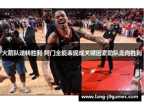 火箭队逆转胜利 阿门全能表现成关键因素助队走向胜利 火箭队逆转胜利 阿门全能表现成关键因素助队走向胜利