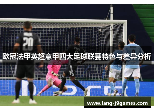 欧冠法甲英超意甲四大足球联赛特色与差异分析