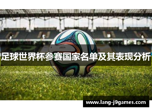 足球世界杯参赛国家名单及其表现分析 足球世界杯参赛国家名单及其表现分析