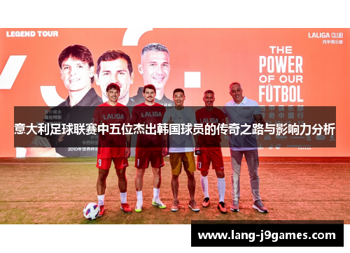 意大利足球联赛中五位杰出韩国球员的传奇之路与影响力分析 意大利足球联赛中五位杰出韩国球员的传奇之路与影响力分析