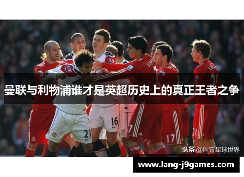 曼联与利物浦谁才是英超历史上的真正王者之争