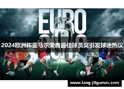 2024欧洲杯亚马尔荣膺最佳球员奖引发球迷热议