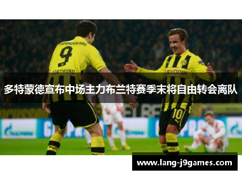 多特蒙德宣布中场主力布兰特赛季末将自由转会离队