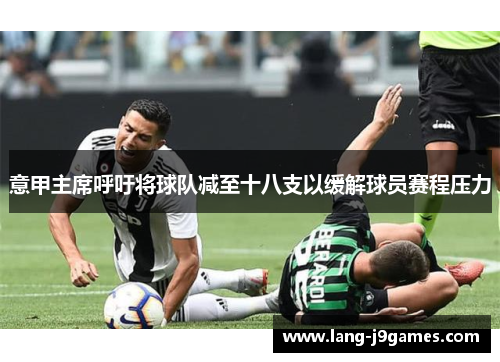 意甲主席呼吁将球队减至十八支以缓解球员赛程压力