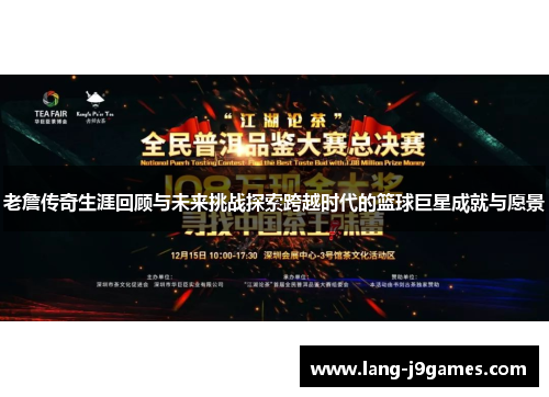 老詹传奇生涯回顾与未来挑战探索跨越时代的篮球巨星成就与愿景 老詹传奇生涯回顾与未来挑战探索跨越时代的篮球巨星成就与愿景