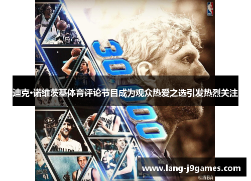 迪克·诺维茨基体育评论节目成为观众热爱之选引发热烈关注 迪克·诺维茨基体育评论节目成为观众热爱之选引发热烈关注